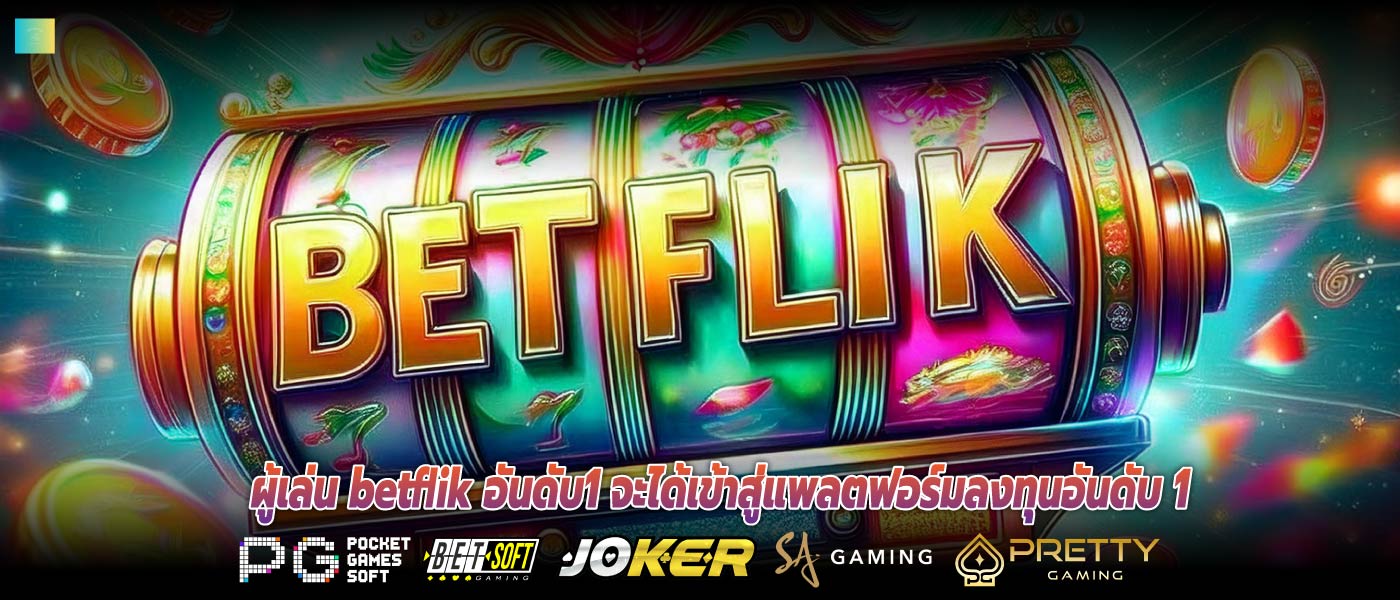ผู้เล่น betflik อันดับ1 จะได้เข้าสู่แพลตฟอร์มลงทุนอันดับ 1